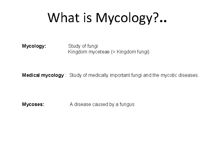 What is Mycology? . . Mycology: Study of fungi Kingdom myceteae (= Kingdom fungi)