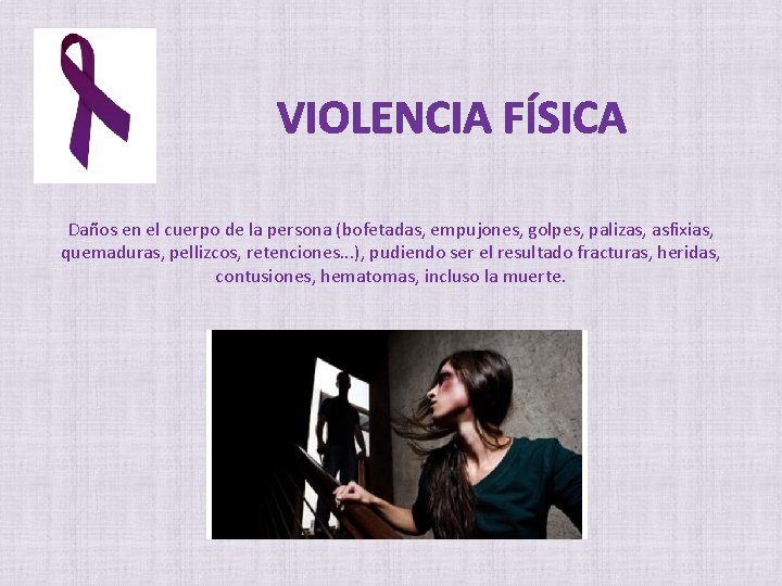 VIOLENCIA FÍSICA Daños en el cuerpo de la persona (bofetadas, empujones, golpes, palizas, asfixias,