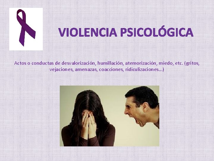 VIOLENCIA PSICOLÓGICA Actos o conductas de desvalorización, humillación, atemorización, miedo, etc. (gritos, vejaciones, amenazas,