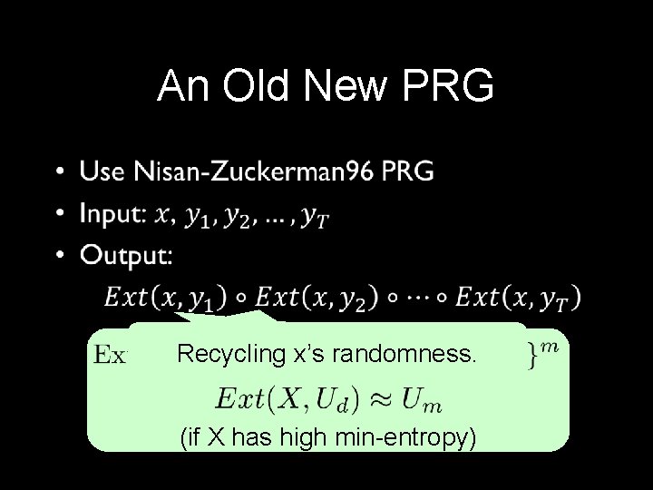 An Old New PRG • Recycling x’s randomness. (if X has high min-entropy) 