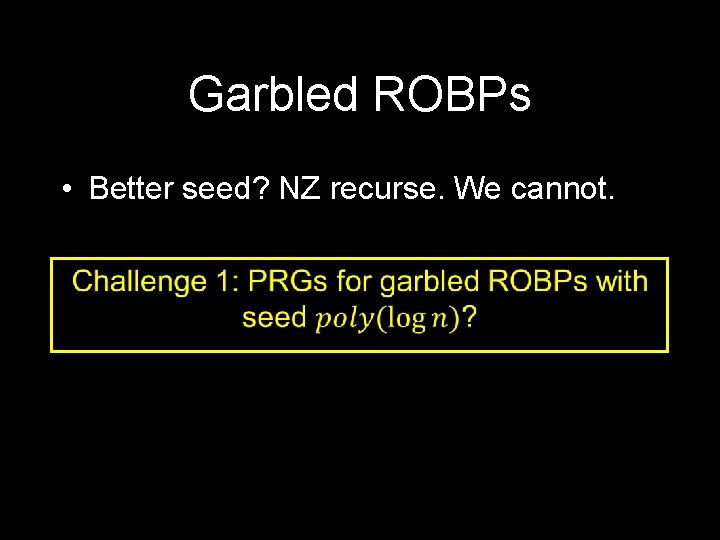 Garbled ROBPs • Better seed? NZ recurse. We cannot. 