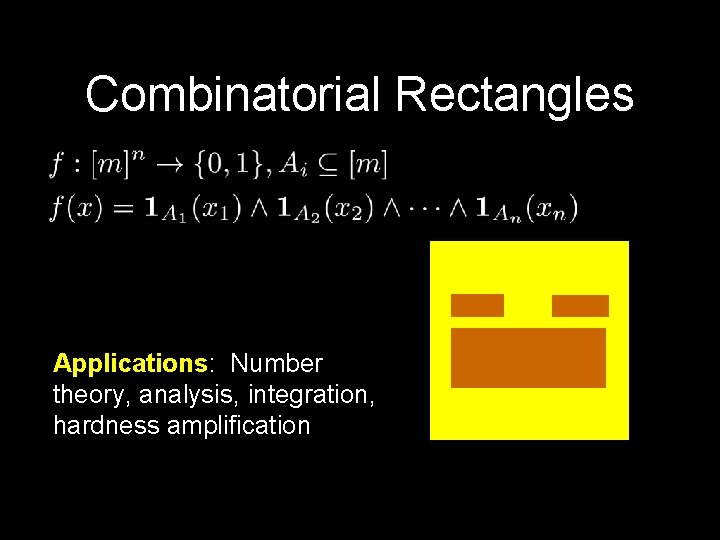 Combinatorial Rectangles Applications: Number theory, analysis, integration, hardness amplification 