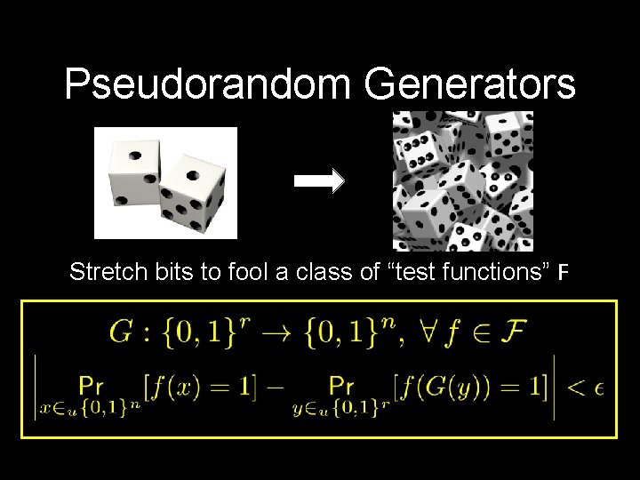 Pseudorandom Generators Stretch bits to fool a class of “test functions” F 