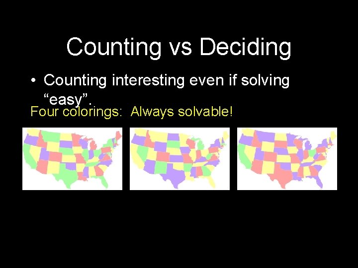 Counting vs Deciding • Counting interesting even if solving “easy”. Four colorings: Always solvable!