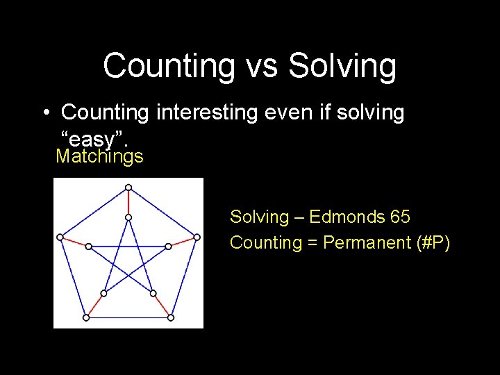 Counting vs Solving • Counting interesting even if solving “easy”. Matchings Solving – Edmonds