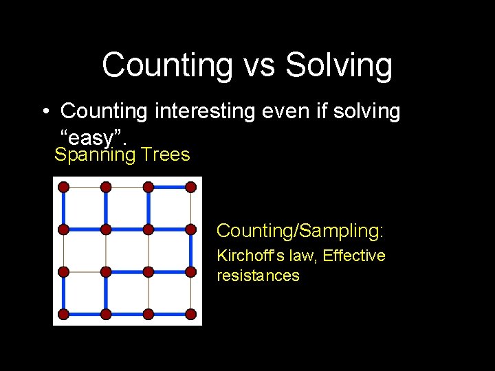 Counting vs Solving • Counting interesting even if solving “easy”. Spanning Trees Counting/Sampling: Kirchoff’s