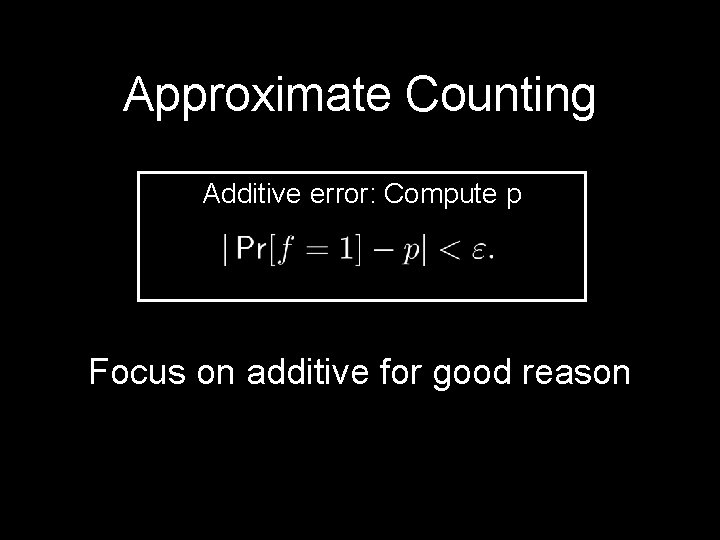 Approximate Counting Additive error: Compute p Focus on additive for good reason 