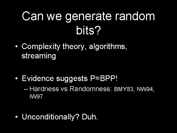 Can we generate random bits? • Complexity theory, algorithms, streaming • Evidence suggests P=BPP!