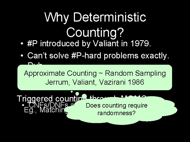 Why Deterministic Counting? • #P introduced by Valiant in 1979. • Can’t solve #P-hard