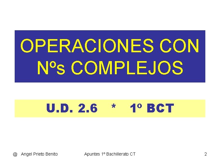 OPERACIONES CON Nºs COMPLEJOS U. D. 2. 6 * 1º BCT @ Angel Prieto