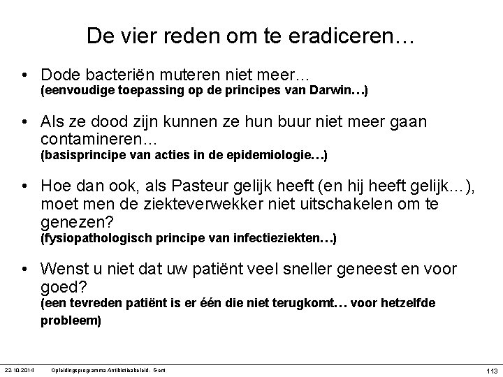 De vier reden om te eradiceren… • Dode bacteriën muteren niet meer… (eenvoudige toepassing