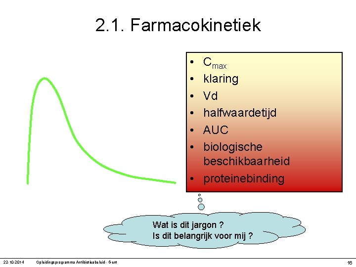 2. 1. Farmacokinetiek • • • Cmax klaring Vd halfwaardetijd AUC biologische beschikbaarheid •