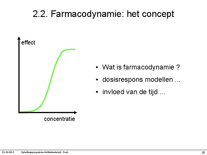 2. 2. Farmacodynamie: het concept effect • Wat is farmacodynamie ? • dosisrespons modellen.