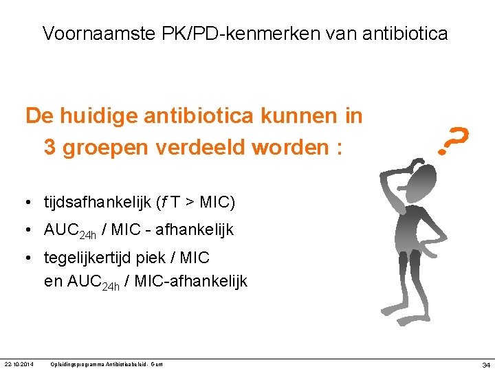 Voornaamste PK/PD-kenmerken van antibiotica De huidige antibiotica kunnen in 3 groepen verdeeld worden :