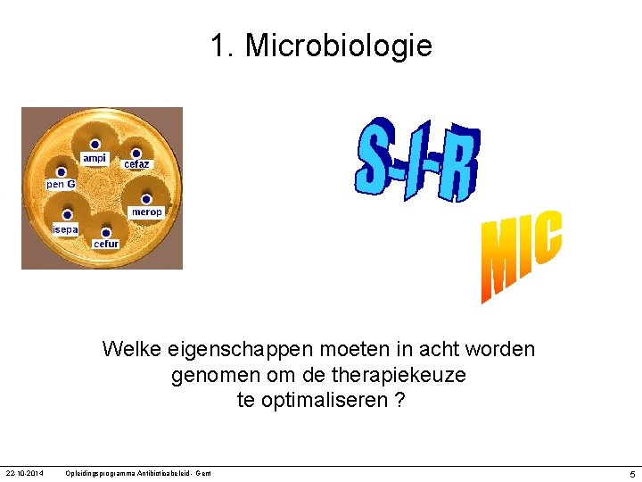 1. Microbiologie Welke eigenschappen moeten in acht worden genomen om de therapiekeuze te optimaliseren