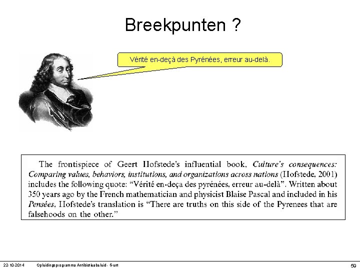 Breekpunten ? Vérité en-deçà des Pyrénées, erreur au-delà. 22 -10 -2014 Opleidingsprogramma Antibioticabeleid -