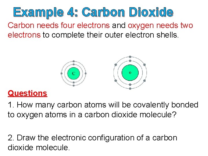 Example 4: Carbon Dioxide Carbon needs four electrons and oxygen needs two electrons to