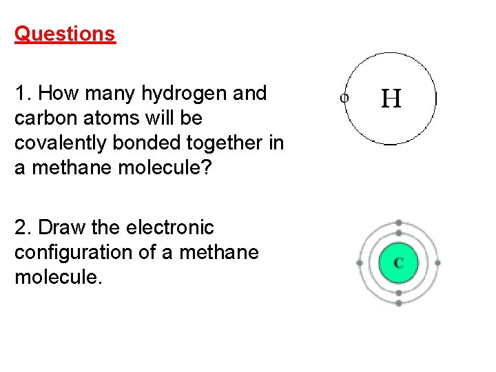 Questions 1. How many hydrogen and carbon atoms will be covalently bonded together in