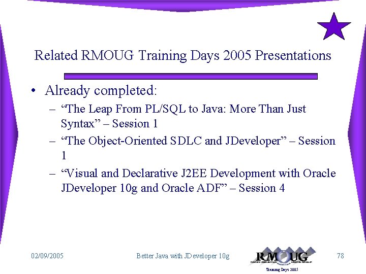 Related RMOUG Training Days 2005 Presentations • Already completed: – “The Leap From PL/SQL