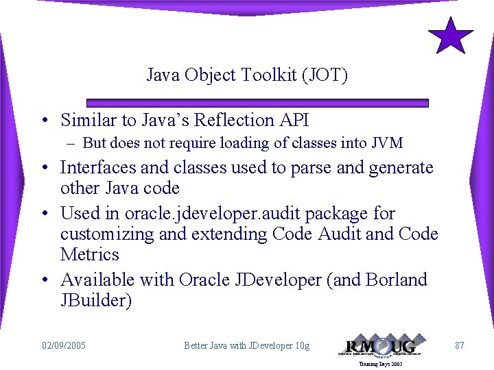 Java Object Toolkit (JOT) • Similar to Java’s Reflection API – But does not