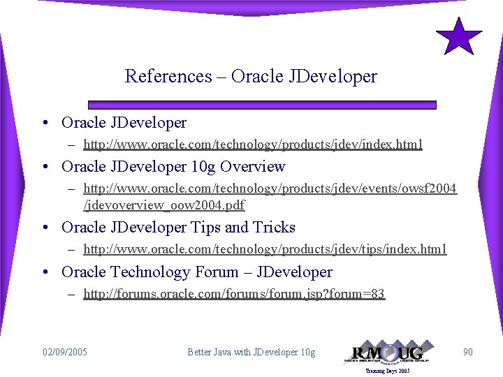 References – Oracle JDeveloper • Oracle JDeveloper – http: //www. oracle. com/technology/products/jdev/index. html •