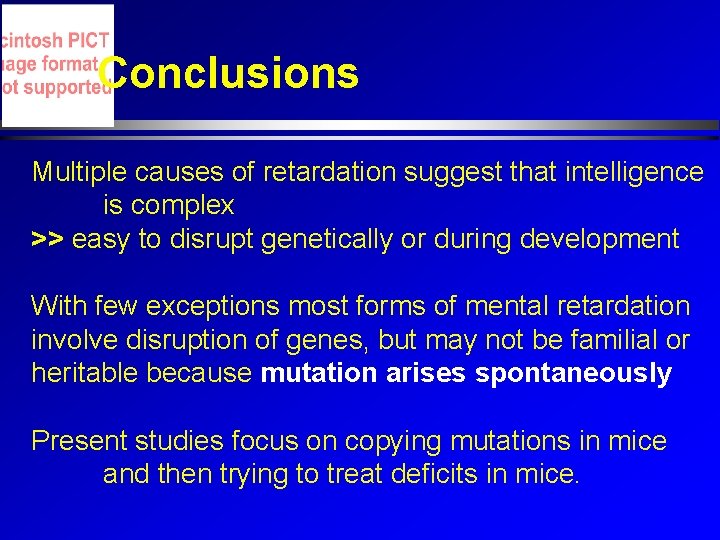 Conclusions Multiple causes of retardation suggest that intelligence is complex >> easy to disrupt