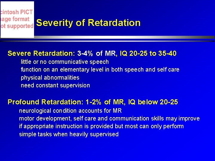 Severity of Retardation Severe Retardation: 3 -4% of MR, IQ 20 -25 to 35
