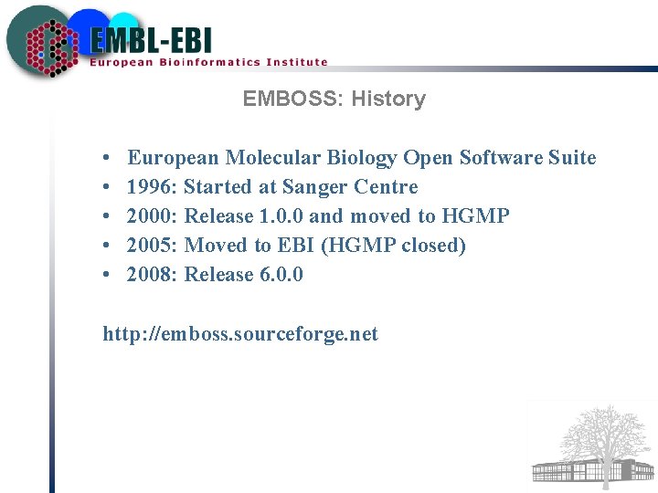 EMBOSS: History • • • European Molecular Biology Open Software Suite 1996: Started at
