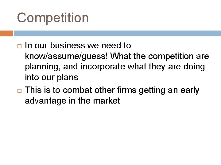 Competition In our business we need to know/assume/guess! What the competition are planning, and