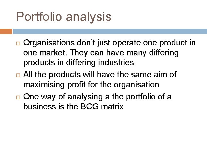 Portfolio analysis Organisations don’t just operate one product in one market. They can have