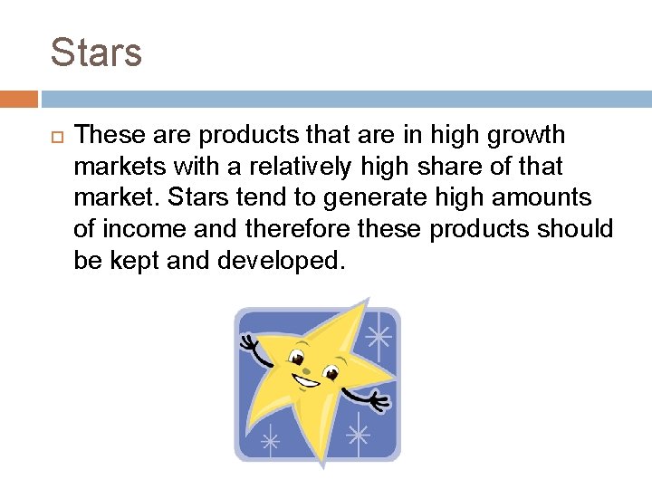 Stars These are products that are in high growth markets with a relatively high