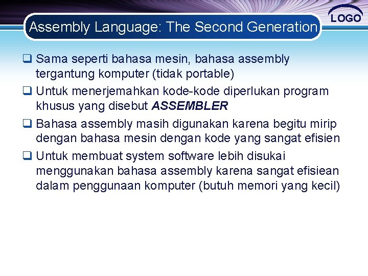 Assembly Language: The Second Generation LOGO q Sama seperti bahasa mesin, bahasa assembly tergantung