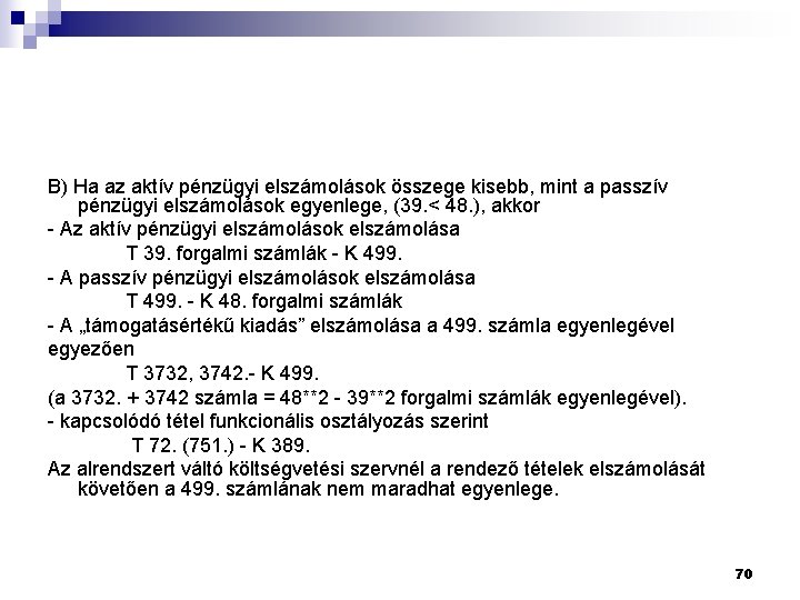 B) Ha az aktív pénzügyi elszámolások összege kisebb, mint a passzív pénzügyi elszámolások egyenlege,