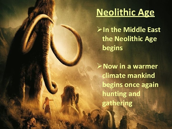 Neolithic Age ØIn the Middle East the Neolithic Age begins ØNow in a warmer