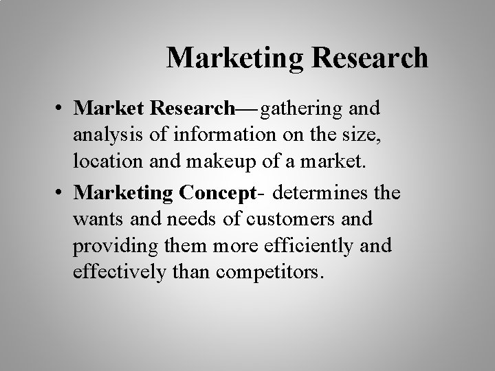 Marketing Research • Market Research—gathering and analysis of information on the size, location and