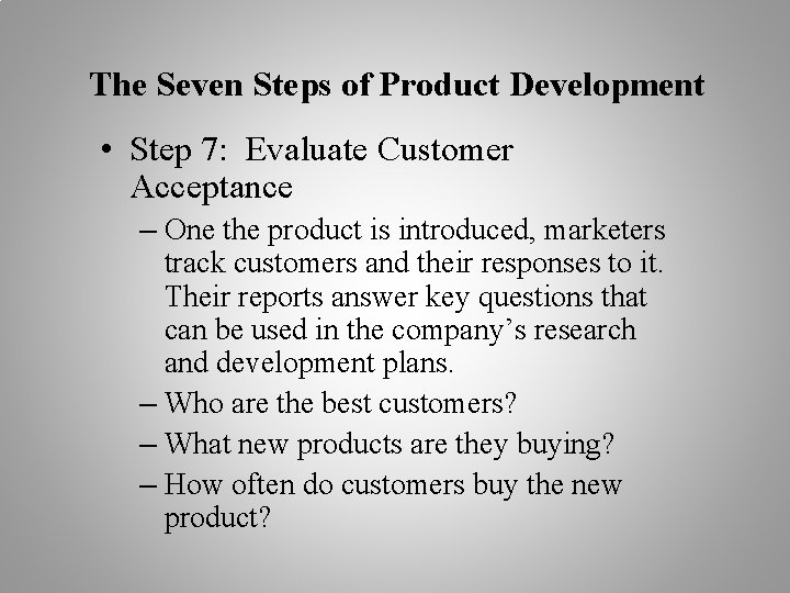 The Seven Steps of Product Development • Step 7: Evaluate Customer Acceptance – One