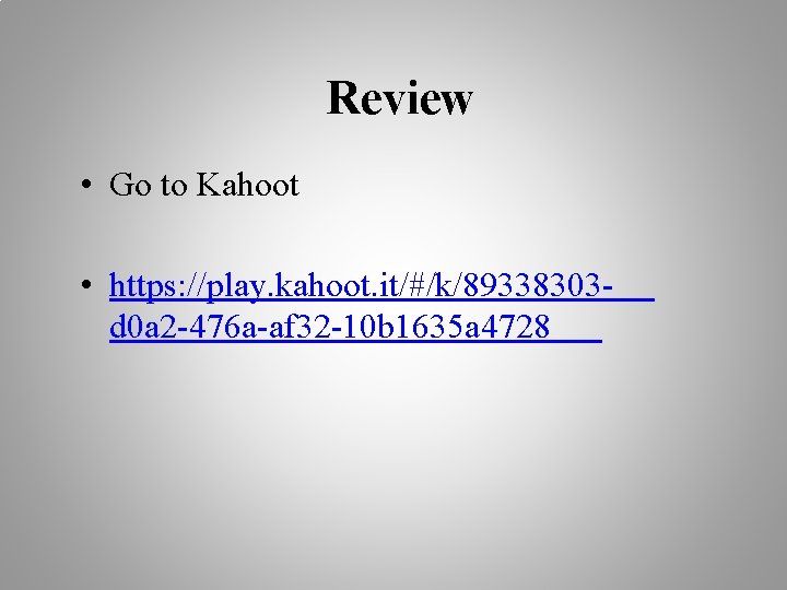 Review • Go to Kahoot • https: //play. kahoot. it/#/k/89338303 d 0 a 2