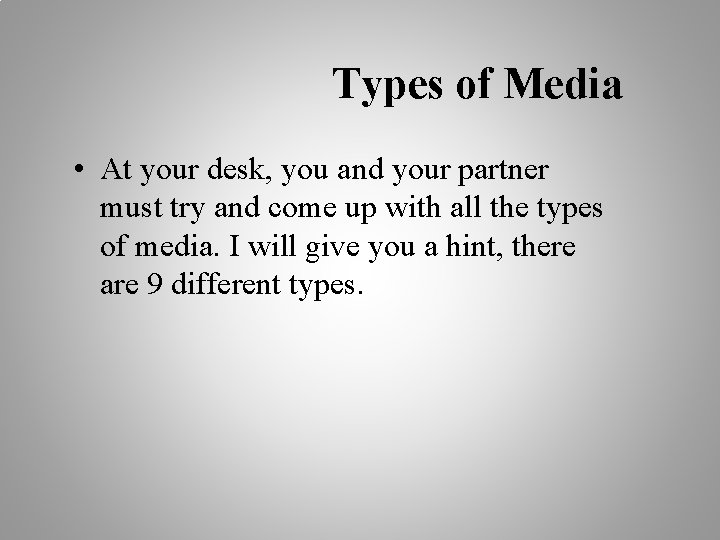Types of Media • At your desk, you and your partner must try and