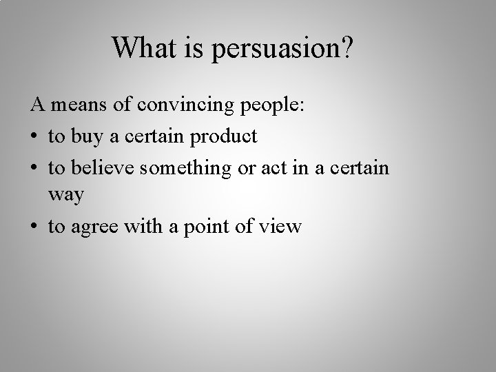 What is persuasion? A means of convincing people: • to buy a certain product