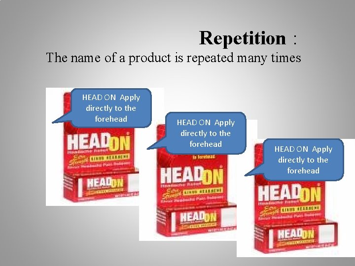  Repetition : The name of a product is repeated many times HEAD ON