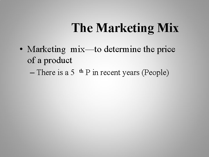 The Marketing Mix • Marketing mix—to determine the price of a product – There