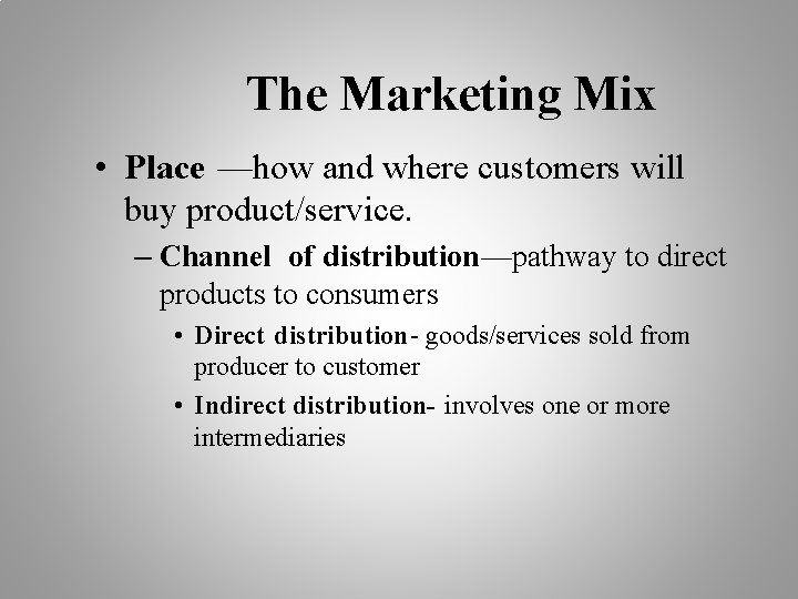The Marketing Mix • Place —how and where customers will buy product/service. – Channel
