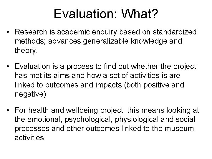 Evaluation: What? • Research is academic enquiry based on standardized methods; advances generalizable knowledge