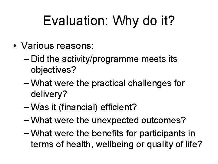 Evaluation: Why do it? • Various reasons: – Did the activity/programme meets its objectives?