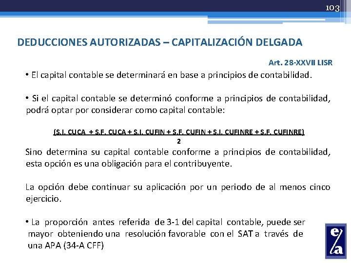 103 DEDUCCIONES AUTORIZADAS – CAPITALIZACIÓN DELGADA Art. 28 -XXVII LISR • El capital contable