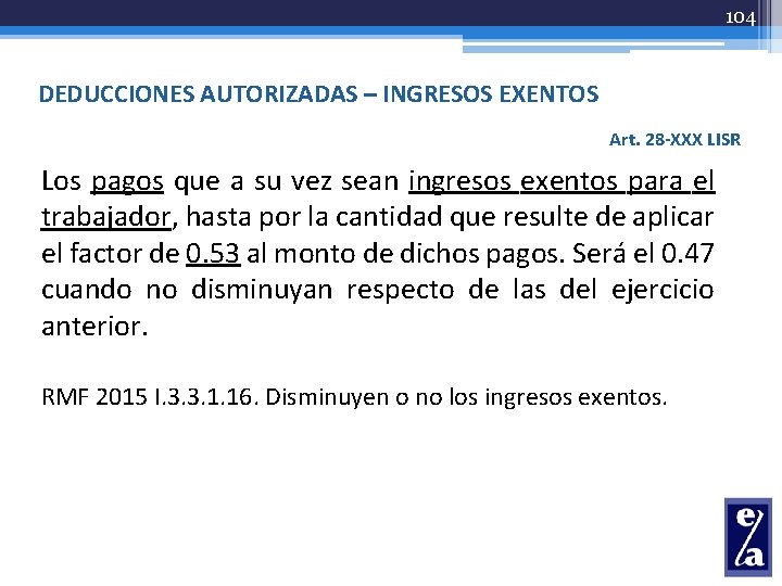 104 DEDUCCIONES AUTORIZADAS – INGRESOS EXENTOS Art. 28 -XXX LISR Los pagos que a