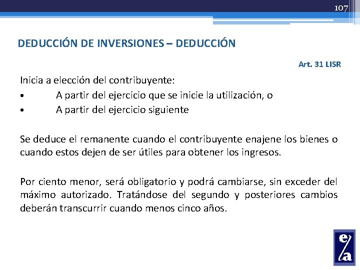 107 DEDUCCIÓN DE INVERSIONES – DEDUCCIÓN Art. 31 LISR Inicia a elección del contribuyente: