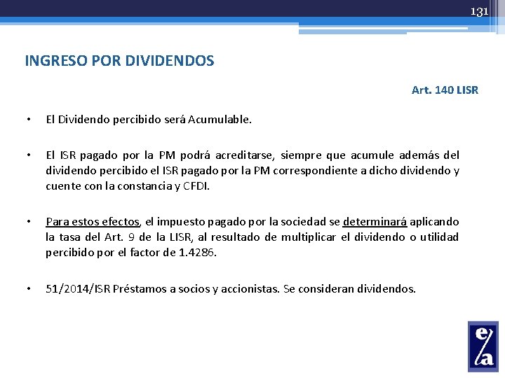 131 INGRESO POR DIVIDENDOS Art. 140 LISR • El Dividendo percibido será Acumulable. •