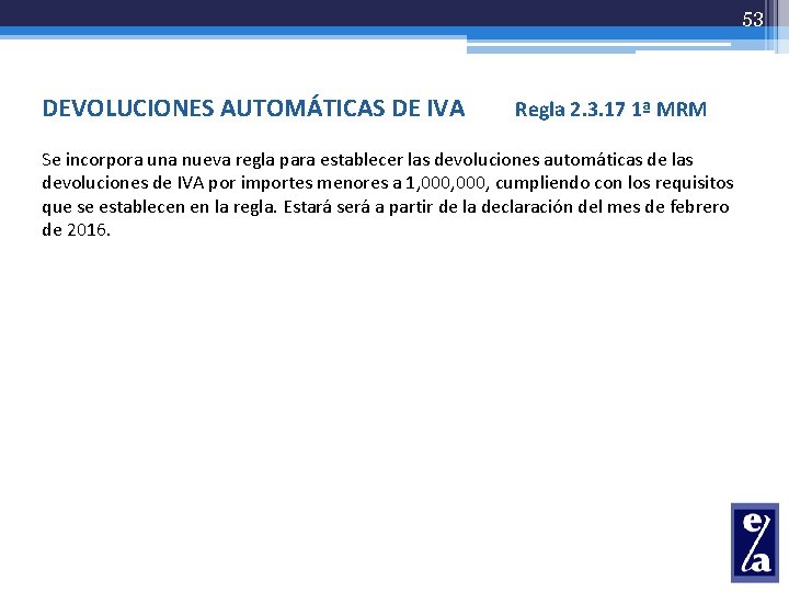 53 DEVOLUCIONES AUTOMÁTICAS DE IVA Regla 2. 3. 17 1ª MRM Se incorpora una