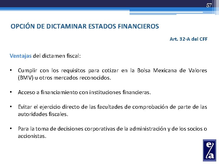 57 OPCIÓN DE DICTAMINAR ESTADOS FINANCIEROS Art. 32 -A del CFF Ventajas del dictamen